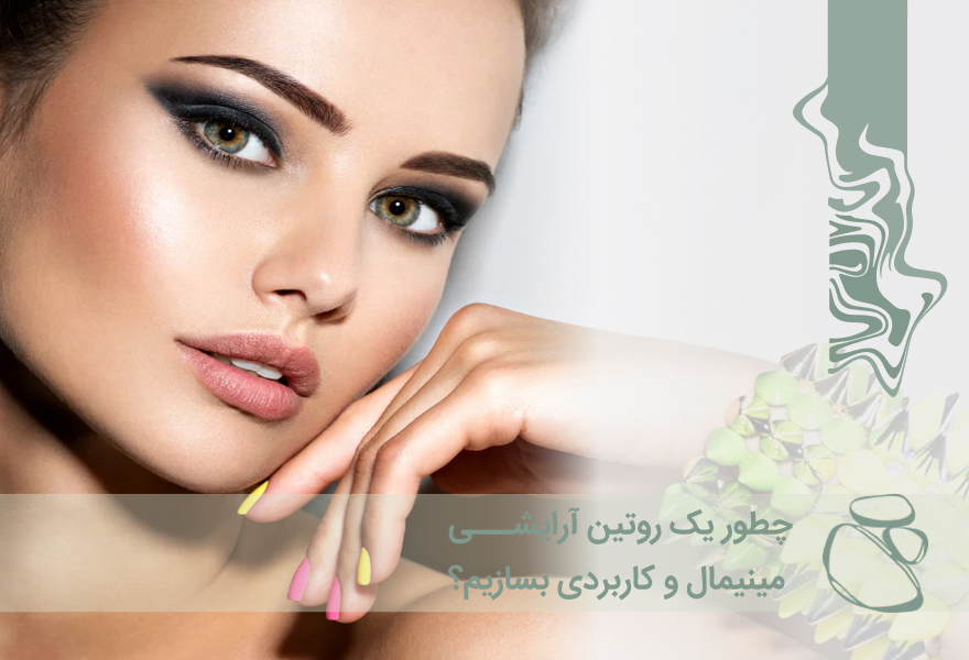 چطور یک روتین آرایشی مینیمال و کاربردی بسازیم؟